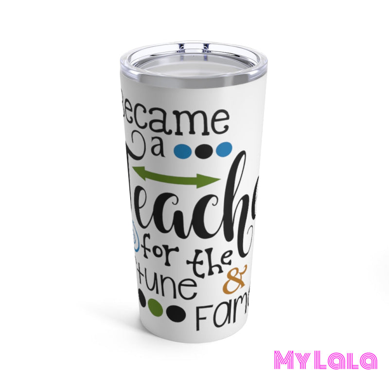 Became A Teacher For Fortune & Fame Tumbler 20Oz Mug